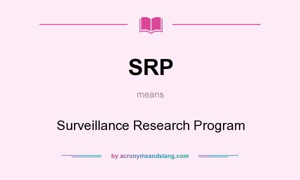 What does SRP mean? It stands for Surveillance Research Program