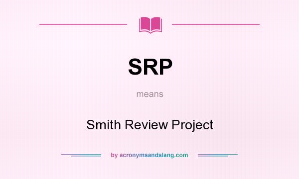 What does SRP mean? It stands for Smith Review Project