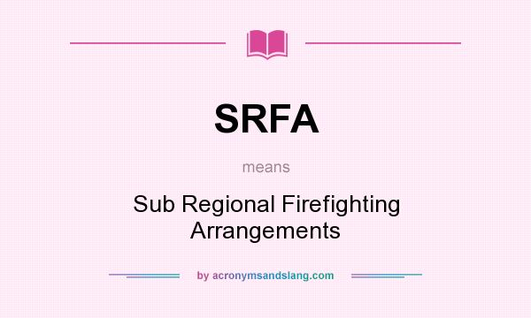 What does SRFA mean? It stands for Sub Regional Firefighting Arrangements