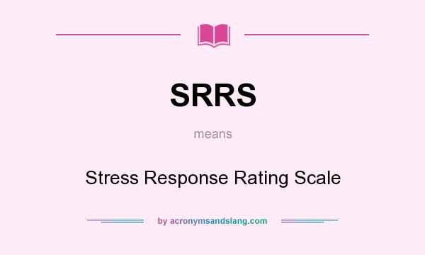 What does SRRS mean? It stands for Stress Response Rating Scale