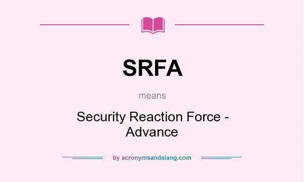 What does SRFA mean? It stands for Security Reaction Force - Advance