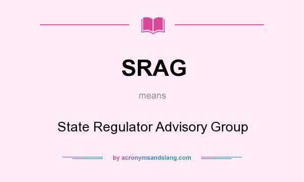 What does SRAG mean? It stands for State Regulator Advisory Group
