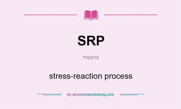What does SRP mean? It stands for stress-reaction process