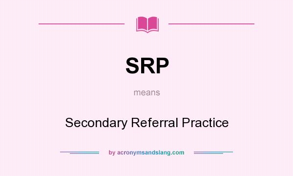 What does SRP mean? It stands for Secondary Referral Practice