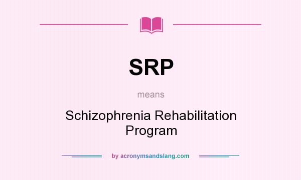 What does SRP mean? It stands for Schizophrenia Rehabilitation Program