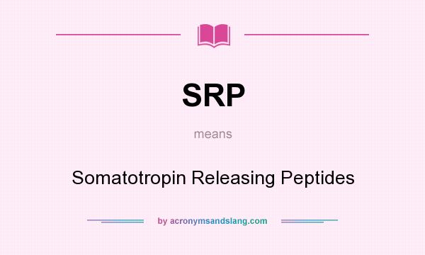 What does SRP mean? It stands for Somatotropin Releasing Peptides