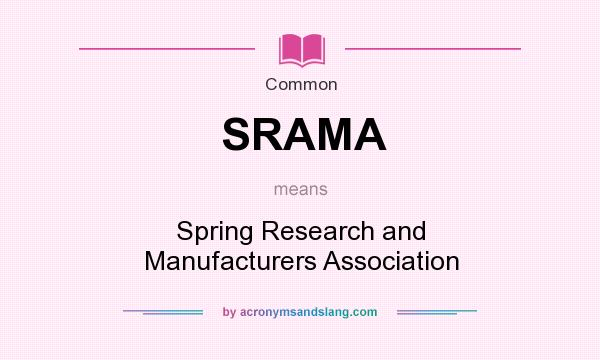 What does SRAMA mean? It stands for Spring Research and Manufacturers Association