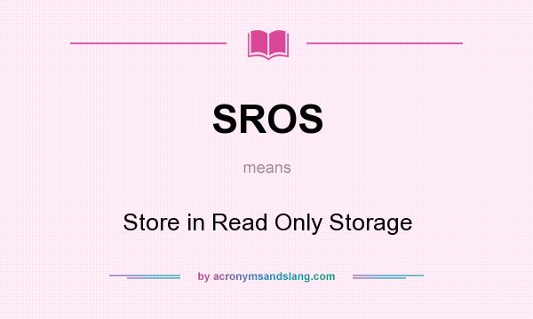 What does SROS mean? It stands for Store in Read Only Storage