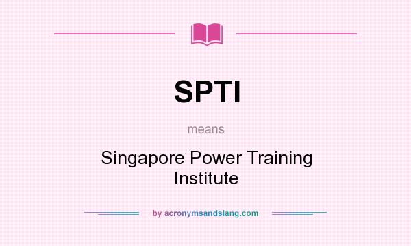 What does SPTI mean? It stands for Singapore Power Training Institute