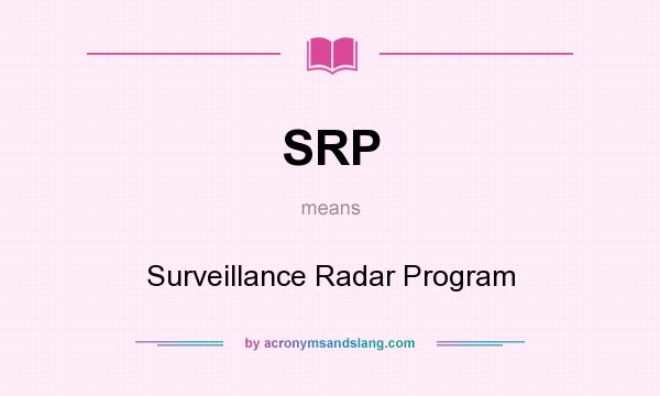 What does SRP mean? It stands for Surveillance Radar Program