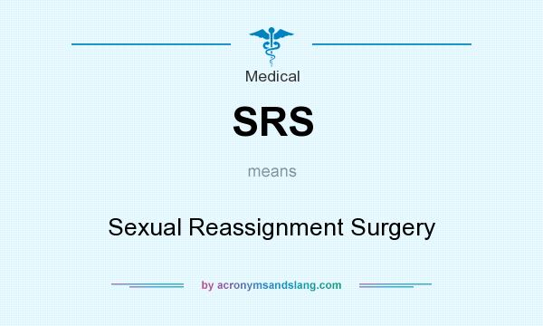 What does SRS mean? It stands for Sexual Reassignment Surgery