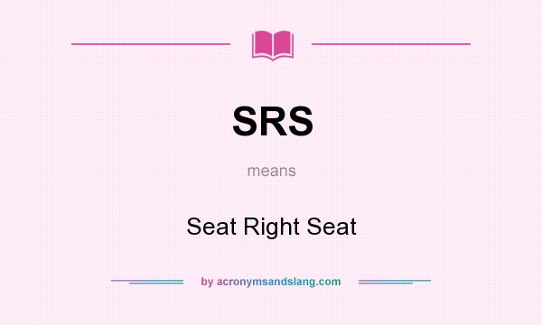 What does SRS mean? It stands for Seat Right Seat