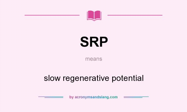 What does SRP mean? It stands for slow regenerative potential