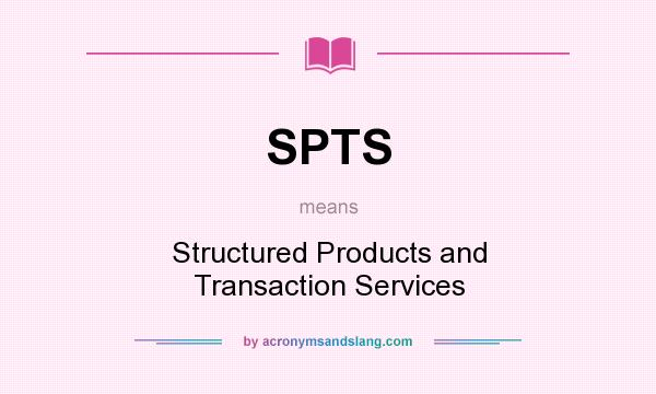 What does SPTS mean? It stands for Structured Products and Transaction Services
