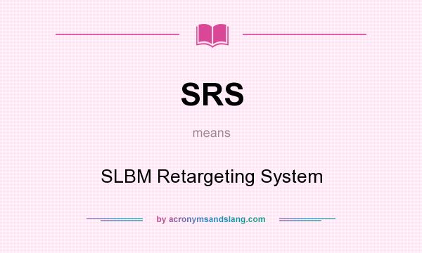 What does SRS mean? It stands for SLBM Retargeting System