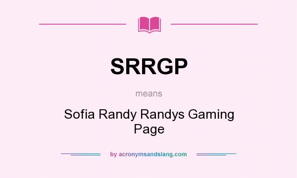 What does SRRGP mean? It stands for Sofia Randy Randys Gaming Page