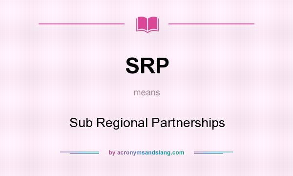 What does SRP mean? It stands for Sub Regional Partnerships