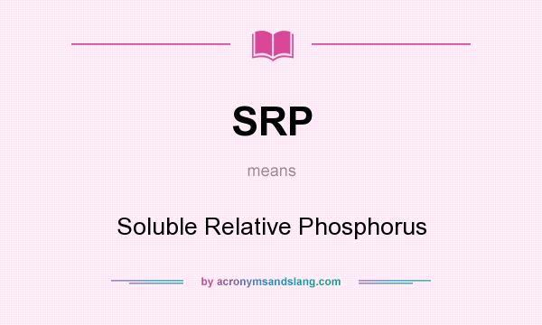 What does SRP mean? It stands for Soluble Relative Phosphorus