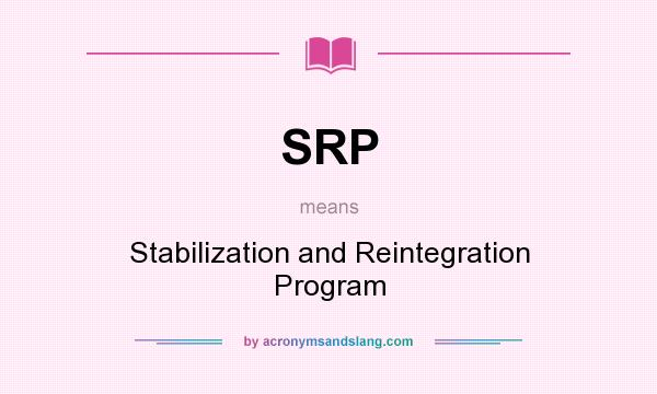 What does SRP mean? It stands for Stabilization and Reintegration Program
