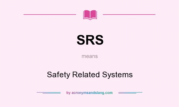 What does SRS mean? It stands for Safety Related Systems