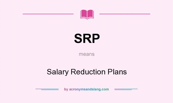 What does SRP mean? It stands for Salary Reduction Plans