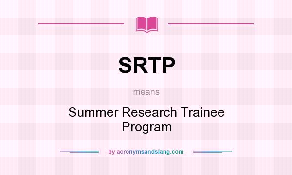 What does SRTP mean? It stands for Summer Research Trainee Program