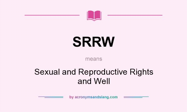 What does SRRW mean? It stands for Sexual and Reproductive Rights and Well