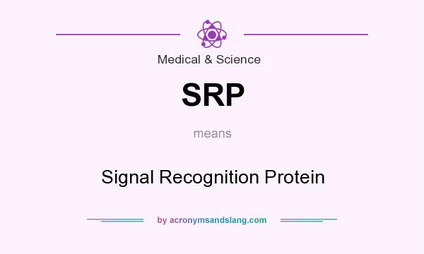 What does SRP mean? It stands for Signal Recognition Protein