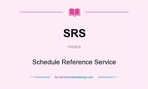 What does SRS mean? It stands for Schedule Reference Service