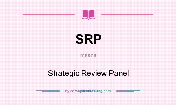 What does SRP mean? It stands for Strategic Review Panel