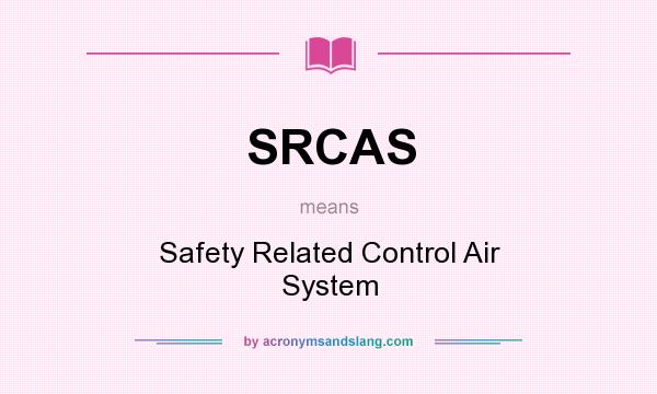 What does SRCAS mean? It stands for Safety Related Control Air System