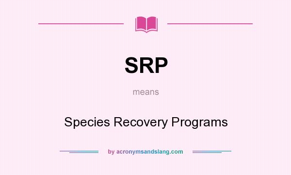 What does SRP mean? It stands for Species Recovery Programs
