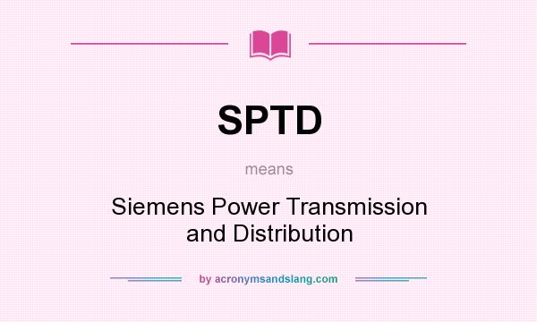What does SPTD mean? It stands for Siemens Power Transmission and Distribution