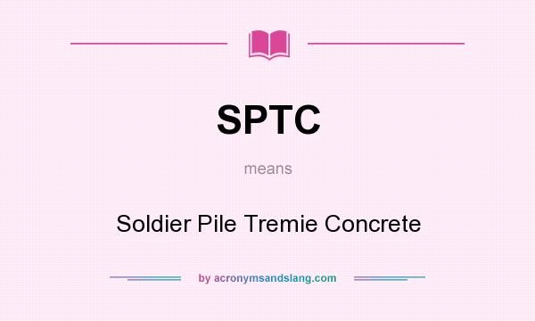 What does SPTC mean? It stands for Soldier Pile Tremie Concrete