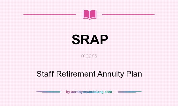 What does SRAP mean? It stands for Staff Retirement Annuity Plan