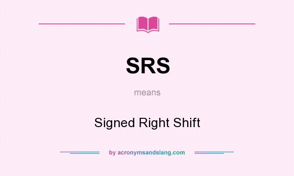 What does SRS mean? It stands for Signed Right Shift