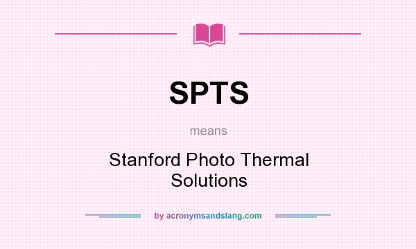 What does SPTS mean? It stands for Stanford Photo Thermal Solutions