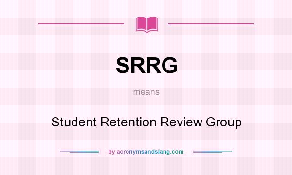 What does SRRG mean? It stands for Student Retention Review Group