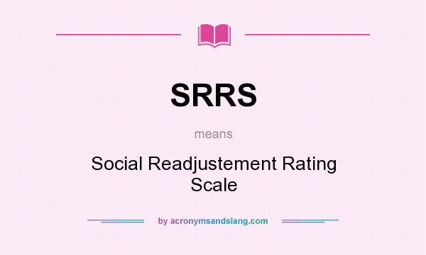 What does SRRS mean? It stands for Social Readjustement Rating Scale