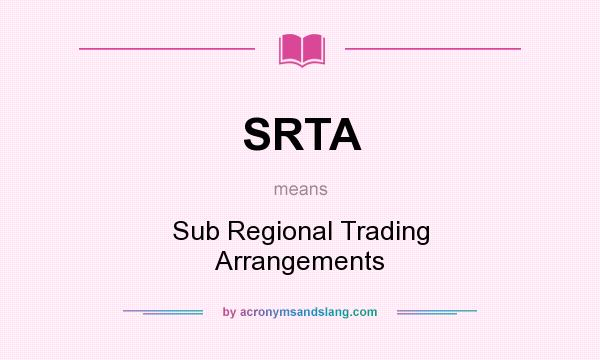 What does SRTA mean? It stands for Sub Regional Trading Arrangements