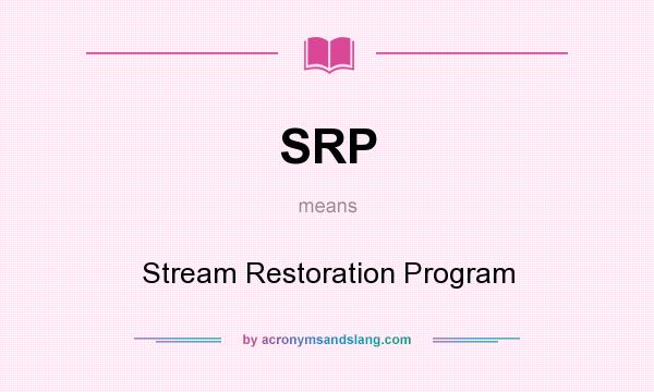What does SRP mean? It stands for Stream Restoration Program