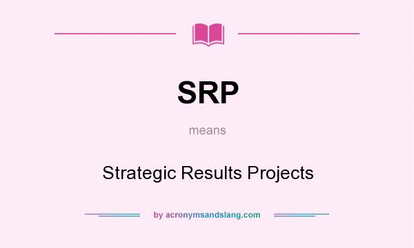 What does SRP mean? It stands for Strategic Results Projects