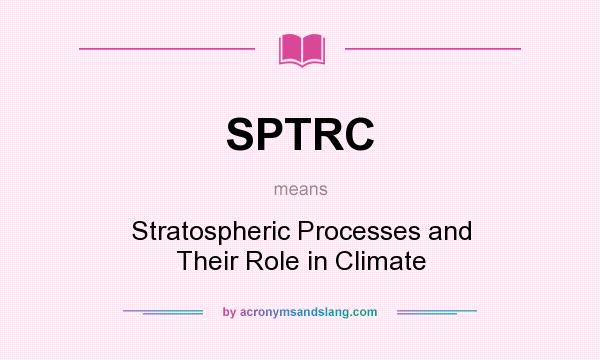 What does SPTRC mean? It stands for Stratospheric Processes and Their Role in Climate