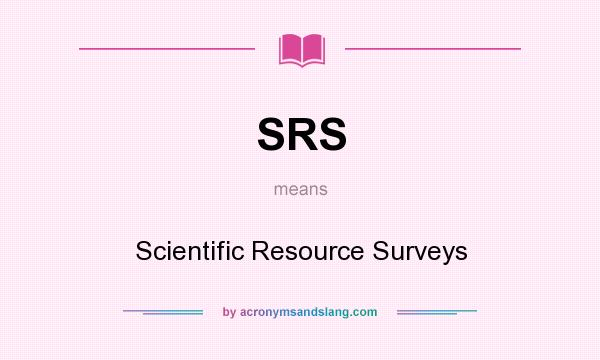 What does SRS mean? It stands for Scientific Resource Surveys