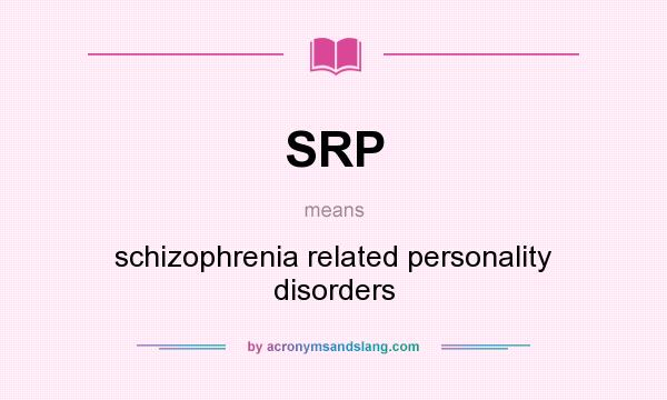 What does SRP mean? It stands for schizophrenia related personality disorders