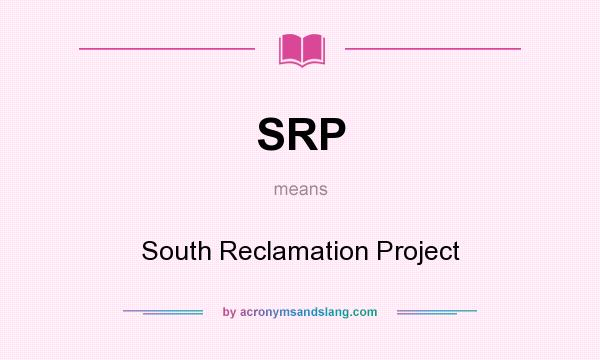 What does SRP mean? It stands for South Reclamation Project