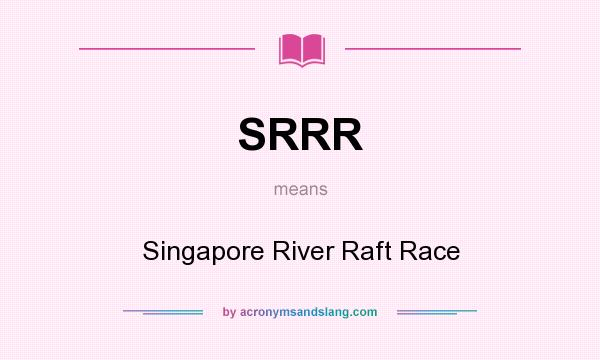 What does SRRR mean? It stands for Singapore River Raft Race