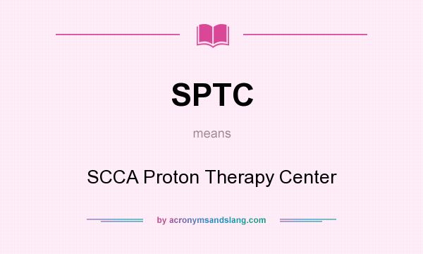 What does SPTC mean? It stands for SCCA Proton Therapy Center