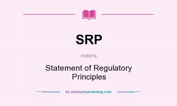 What does SRP mean? It stands for Statement of Regulatory Principles