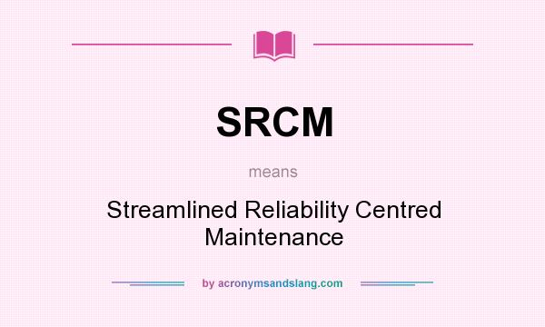 What does SRCM mean? It stands for Streamlined Reliability Centred Maintenance